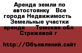 Аренда земли по автостоянку - Все города Недвижимость » Земельные участки аренда   . Томская обл.,Стрежевой г.